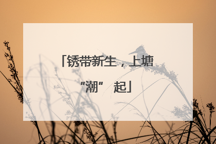 锈带新生，上塘 “潮” 起