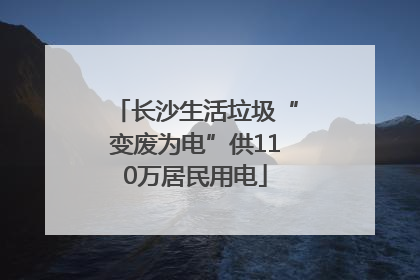 长沙生活垃圾“变废为电”供110万居民用电