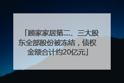 顾家家居第二、三大股东全部股份被冻结，债权金额合计约20亿元