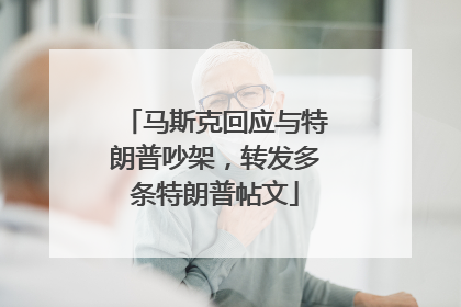马斯克回应与特朗普吵架，转发多条特朗普帖文