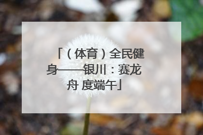 （体育）全民健身——银川：赛龙舟 度端午
