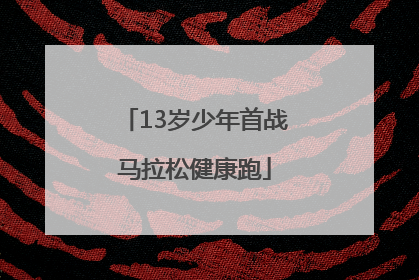 13岁少年首战马拉松健康跑