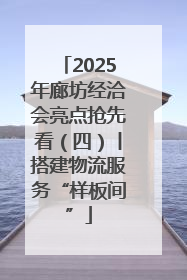 2025年廊坊经洽会亮点抢先看（四）丨搭建物流服务“样板间”