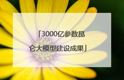 3000亿参数昆仑大模型建设成果