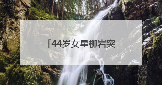 44岁女星柳岩突然状况，发文提醒：早去医院早解脱