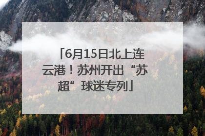 6月15日北上连云港！苏州开出“苏超”球迷专列