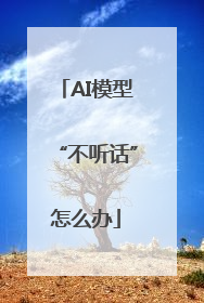 AI模型“不听话”怎么办