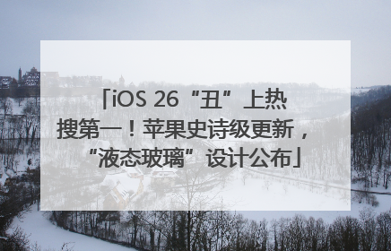 iOS 26“丑”上热搜第一！苹果史诗级更新，“液态玻璃”设计公布